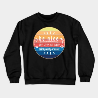 Be Nice Get Lots Of Sleep  Drink Plenty Of Water Crewneck Sweatshirt